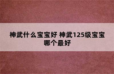 神武什么宝宝好 神武125级宝宝哪个最好